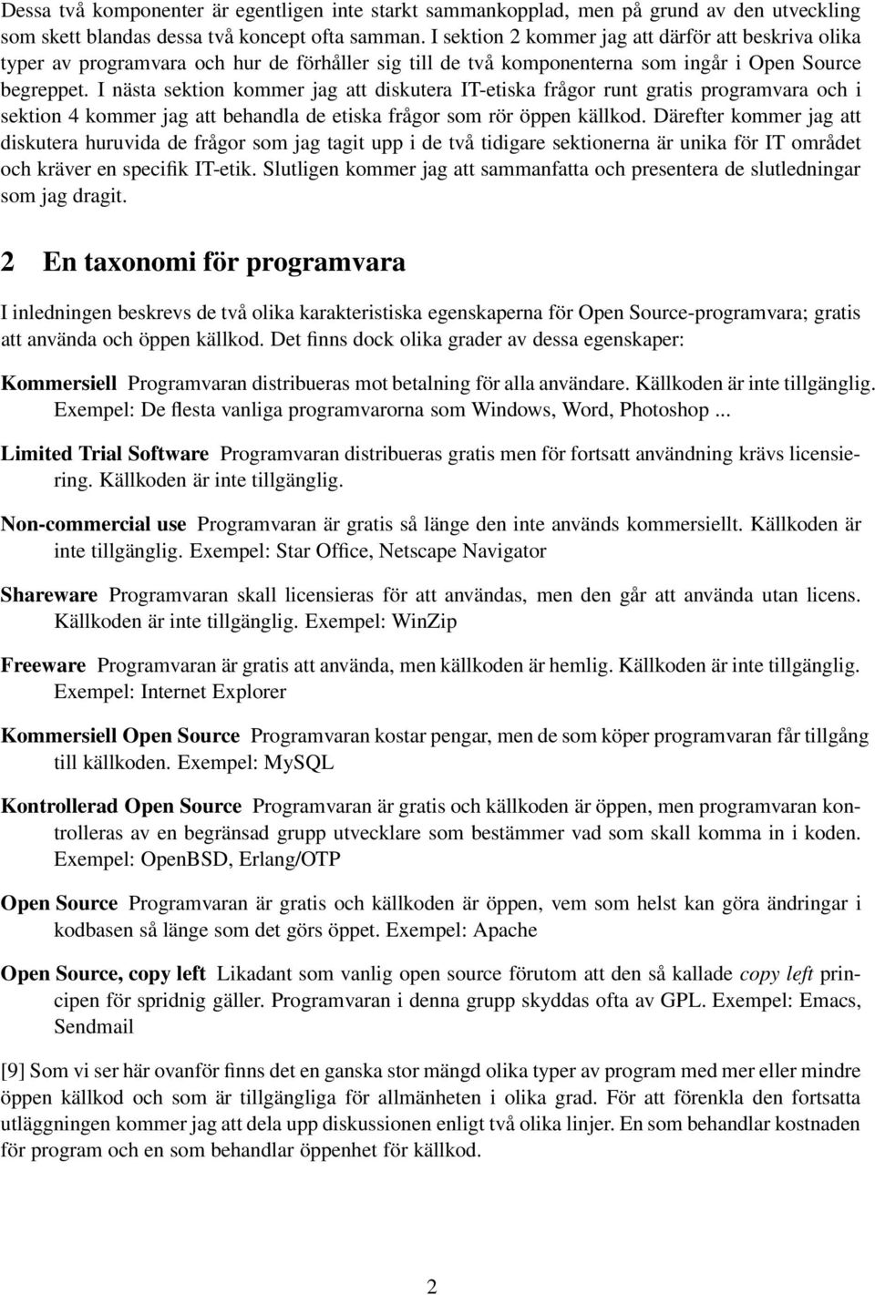 I nästa sektion kommer jag att diskutera IT-etiska frågor runt gratis programvara och i sektion 4 kommer jag att behandla de etiska frågor som rör öppen källkod.