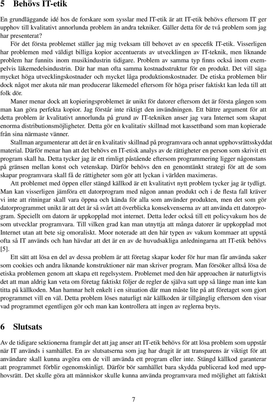 Visserligen har problemen med väldigt billiga kopior accentuerats av utvecklingen av IT-teknik, men liknande problem har funnits inom musikindustrin tidigare.