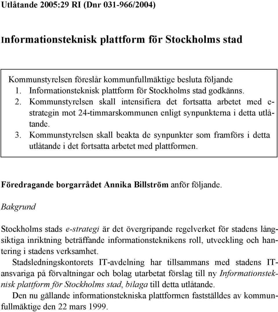 3. Kommunstyrelsen skall beakta de synpunkter som framförs i detta utlåtande i det fortsatta arbetet med plattformen. Föredragande borgarrådet Annika Billström anför följande.