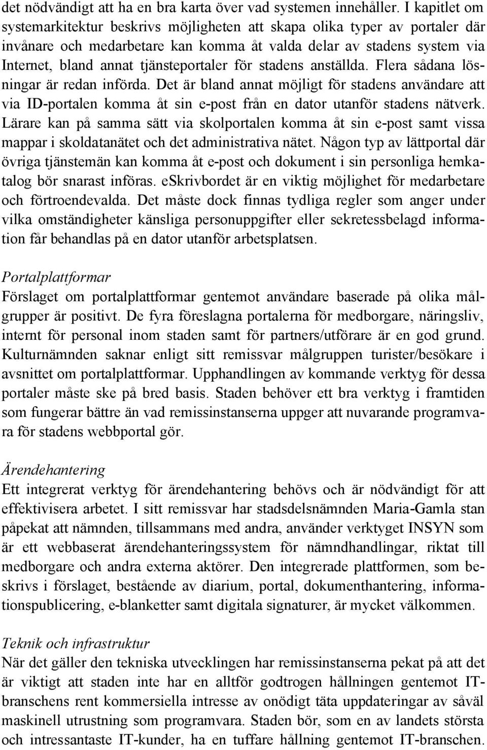 för stadens anställda. Flera sådana lösningar är redan införda. Det är bland annat möjligt för stadens användare att via ID-portalen komma åt sin e-post från en dator utanför stadens nätverk.