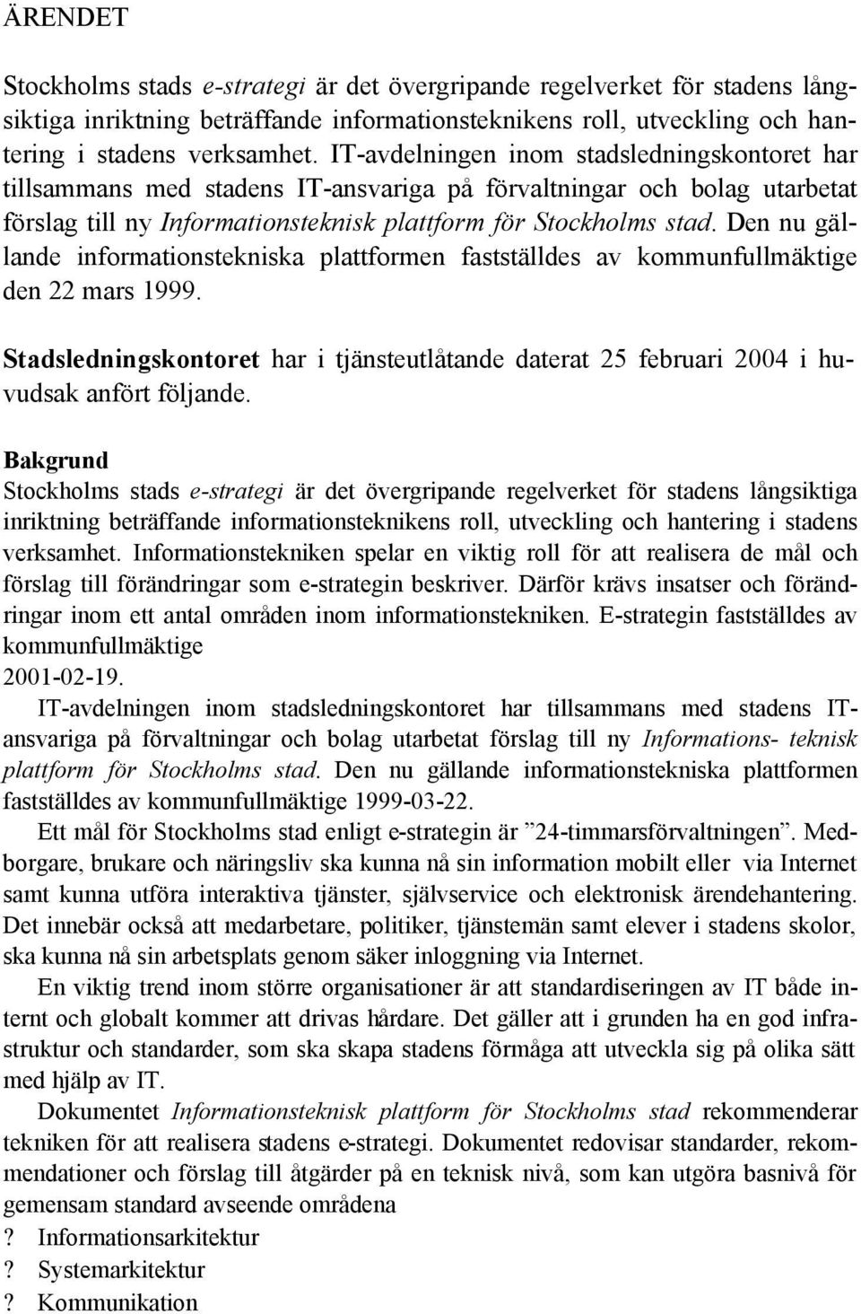 Den nu gällande informationstekniska plattformen fastställdes av kommunfullmäktige den 22 mars 1999. Stadsledningskontoret har i tjänsteutlåtande daterat 25 februari 2004 i huvudsak anfört följande.