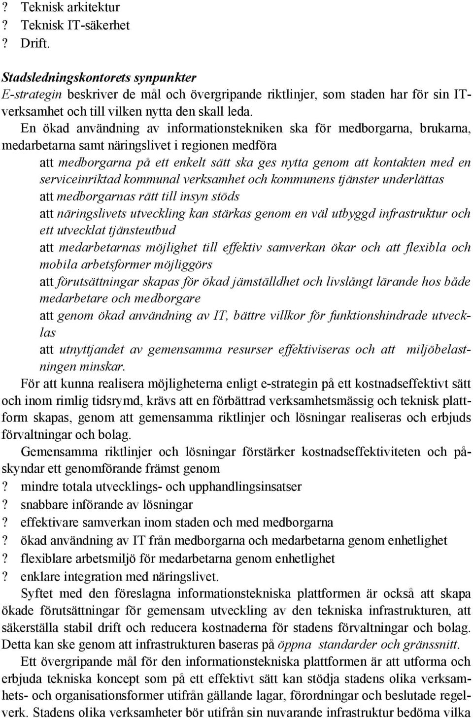 En ökad användning av informationstekniken ska för medborgarna, brukarna, medarbetarna samt näringslivet i regionen medföra att medborgarna på ett enkelt sätt ska ges nytta genom att kontakten med en