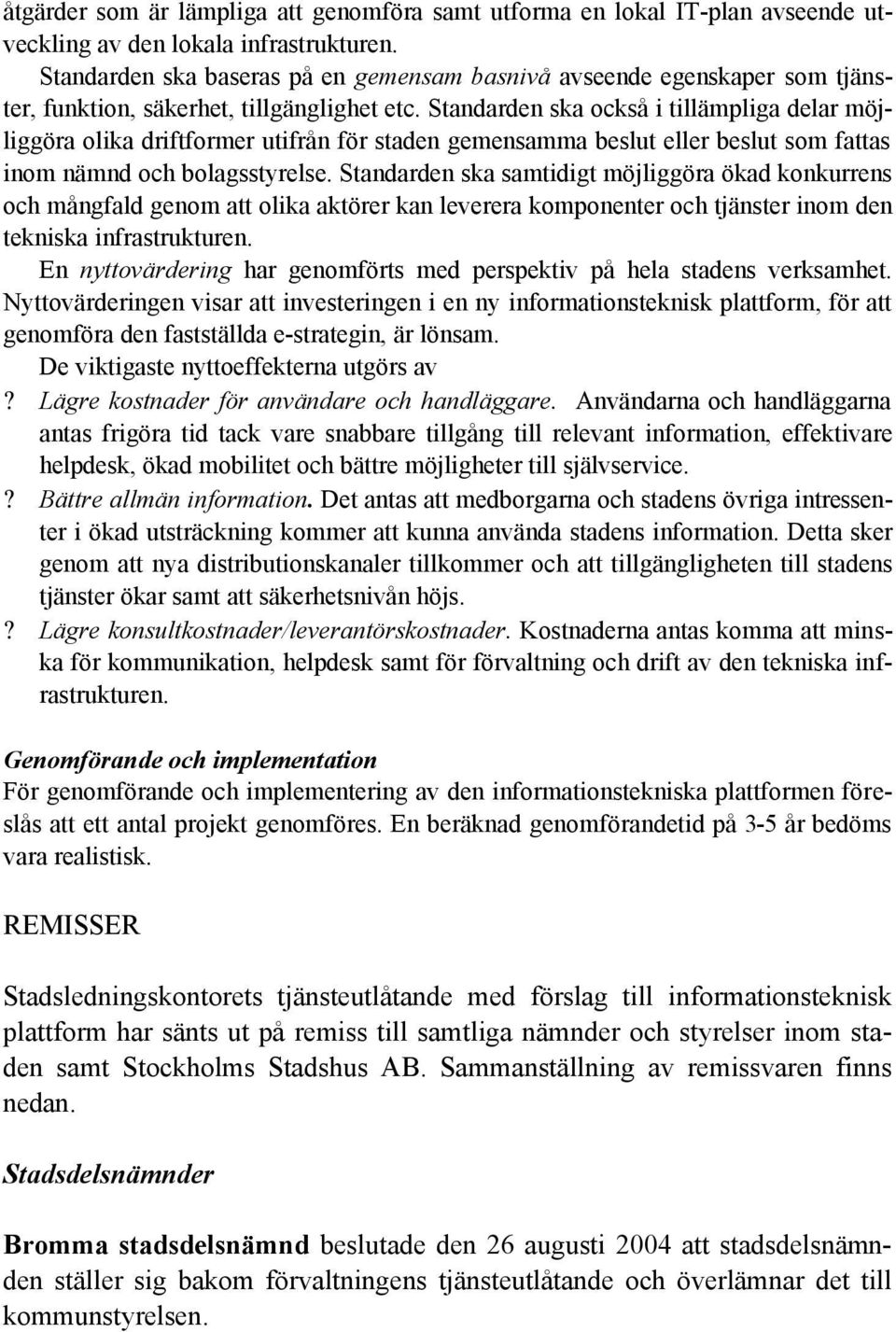 Standarden ska också i tillämpliga delar möjliggöra olika driftformer utifrån för staden gemensamma beslut eller beslut som fattas inom nämnd och bolagsstyrelse.