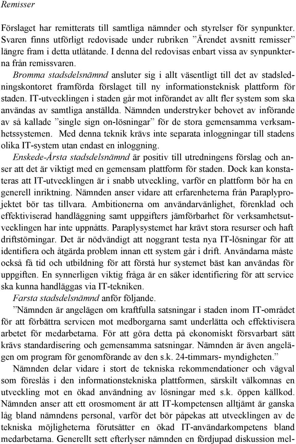 Bromma stadsdelsnämnd ansluter sig i allt väsentligt till det av stadsledningskontoret framförda förslaget till ny informationsteknisk plattform för staden.