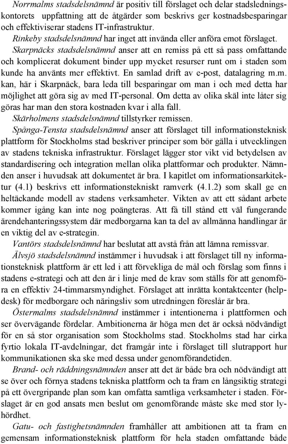 Skarpnäcks stadsdelsnämnd anser att en remiss på ett så pass omfattande och komplicerat dokument binder upp mycket resurser runt om i staden som kunde ha använts mer effektivt.