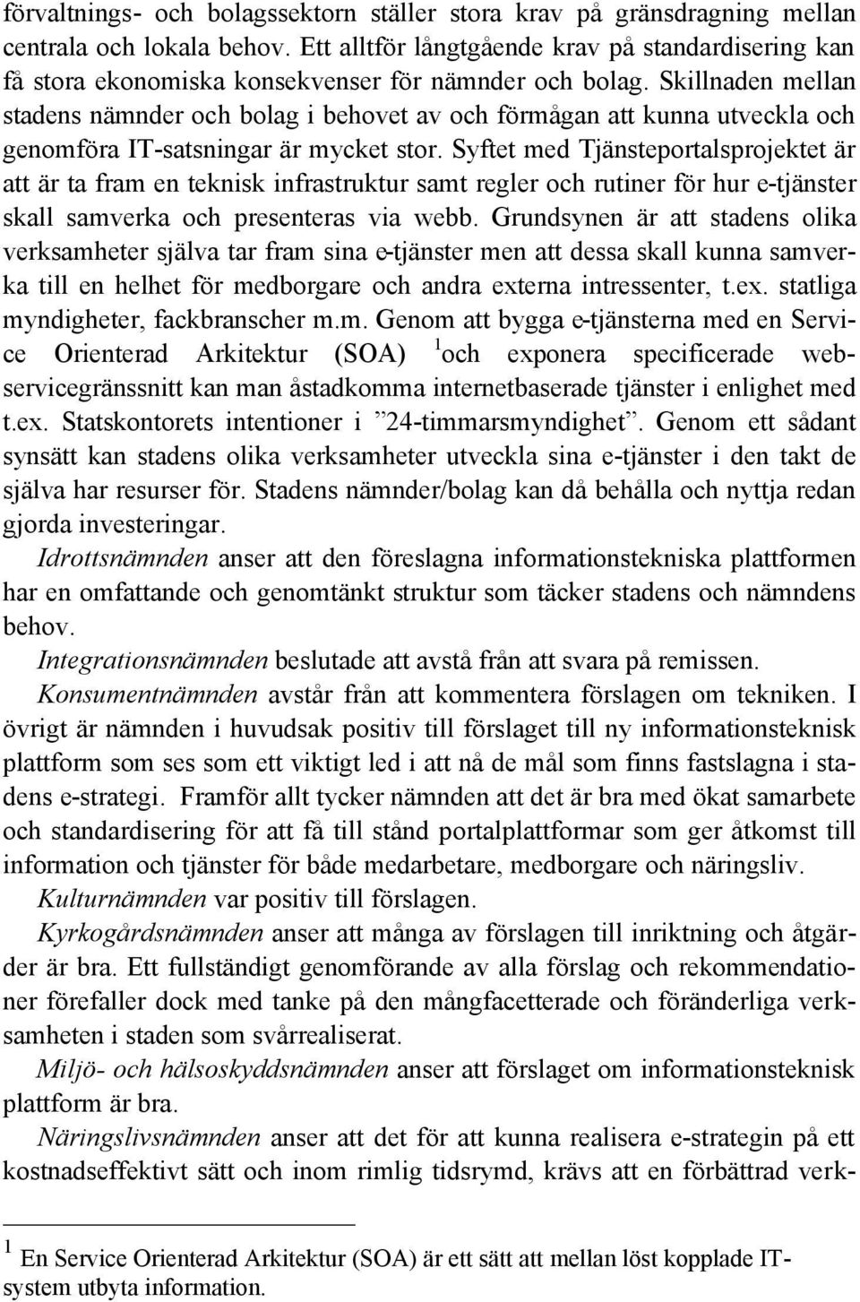 Skillnaden mellan stadens nämnder och bolag i behovet av och förmågan att kunna utveckla och genomföra IT-satsningar är mycket stor.