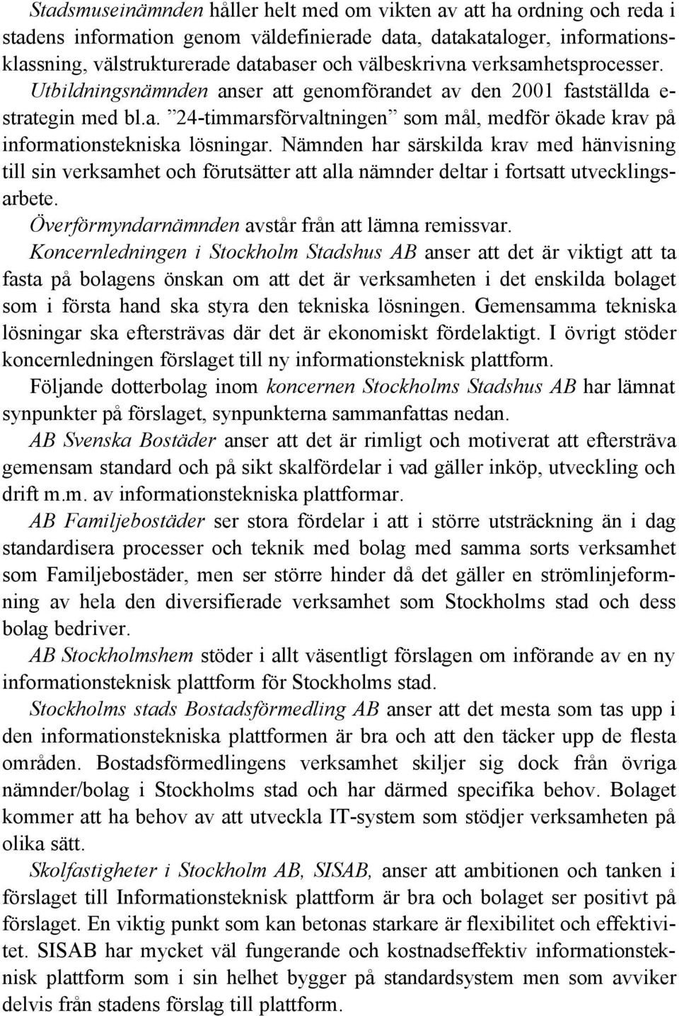 Nämnden har särskilda krav med hänvisning till sin verksamhet och förutsätter att alla nämnder deltar i fortsatt utvecklingsarbete. Överförmyndarnämnden avstår från att lämna remissvar.