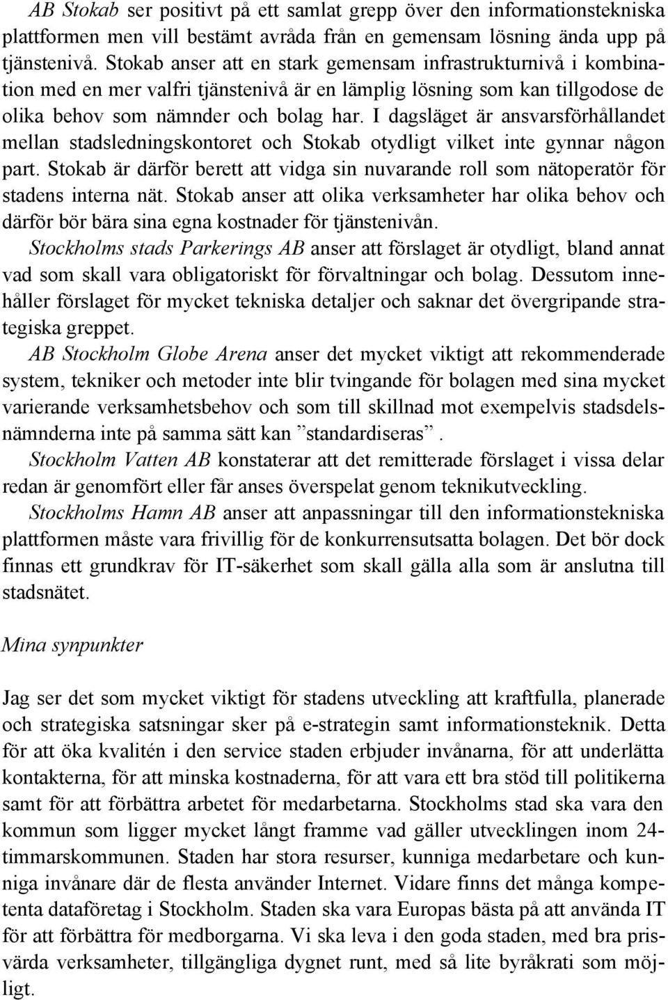 I dagsläget är ansvarsförhållandet mellan stadsledningskontoret och Stokab otydligt vilket inte gynnar någon part.