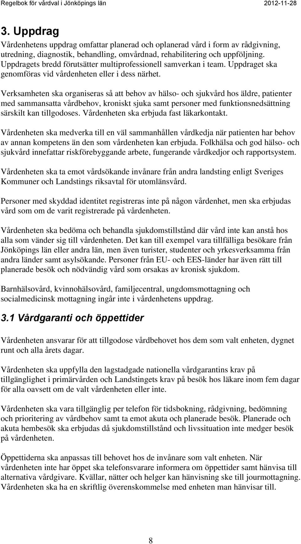 Verksamheten ska organiseras så att behov av hälso- och sjukvård hos äldre, patienter med sammansatta vårdbehov, kroniskt sjuka samt personer med funktionsnedsättning särskilt kan tillgodoses.