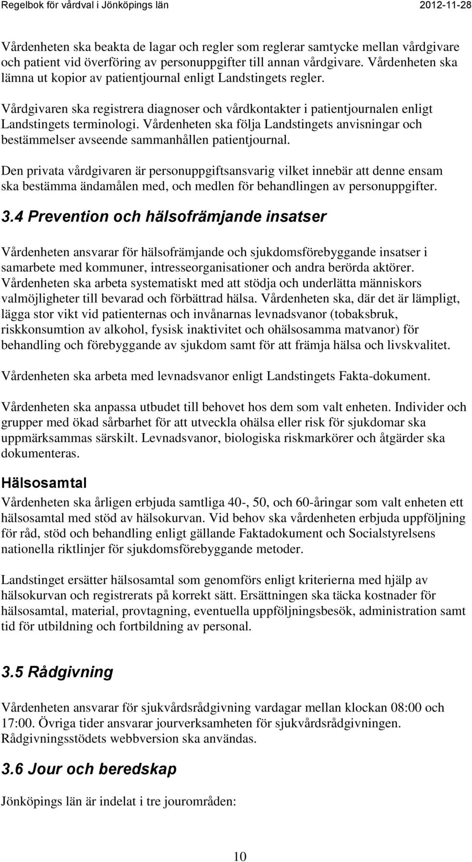 Vårdenheten ska följa Landstingets anvisningar och bestämmelser avseende sammanhållen patientjournal.