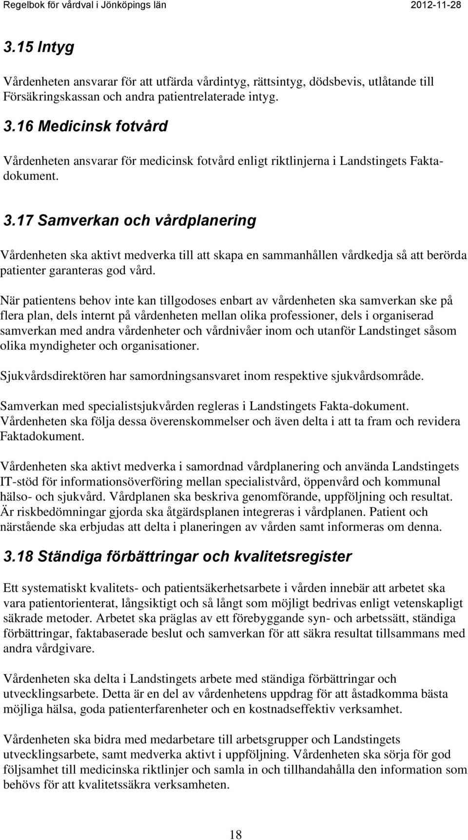 17 Samverkan och vårdplanering Vårdenheten ska aktivt medverka till att skapa en sammanhållen vårdkedja så att berörda patienter garanteras god vård.