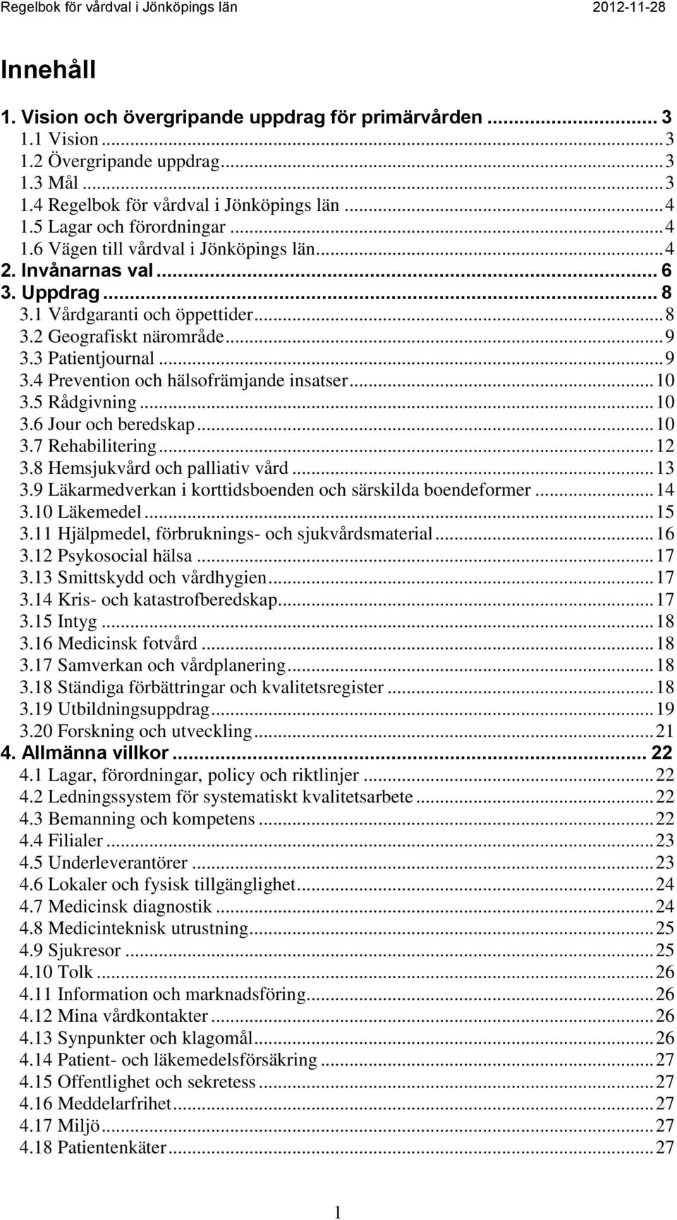 .. 10 3.5 Rådgivning... 10 3.6 Jour och beredskap... 10 3.7 Rehabilitering... 12 3.8 Hemsjukvård och palliativ vård... 13 3.9 Läkarmedverkan i korttidsboenden och särskilda boendeformer... 14 3.