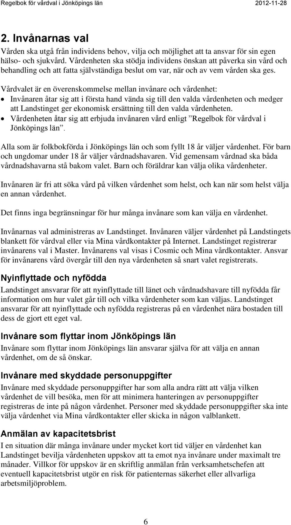 Vårdvalet är en överenskommelse mellan invånare och vårdenhet: Invånaren åtar sig att i första hand vända sig till den valda vårdenheten och medger att Landstinget ger ekonomisk ersättning till den