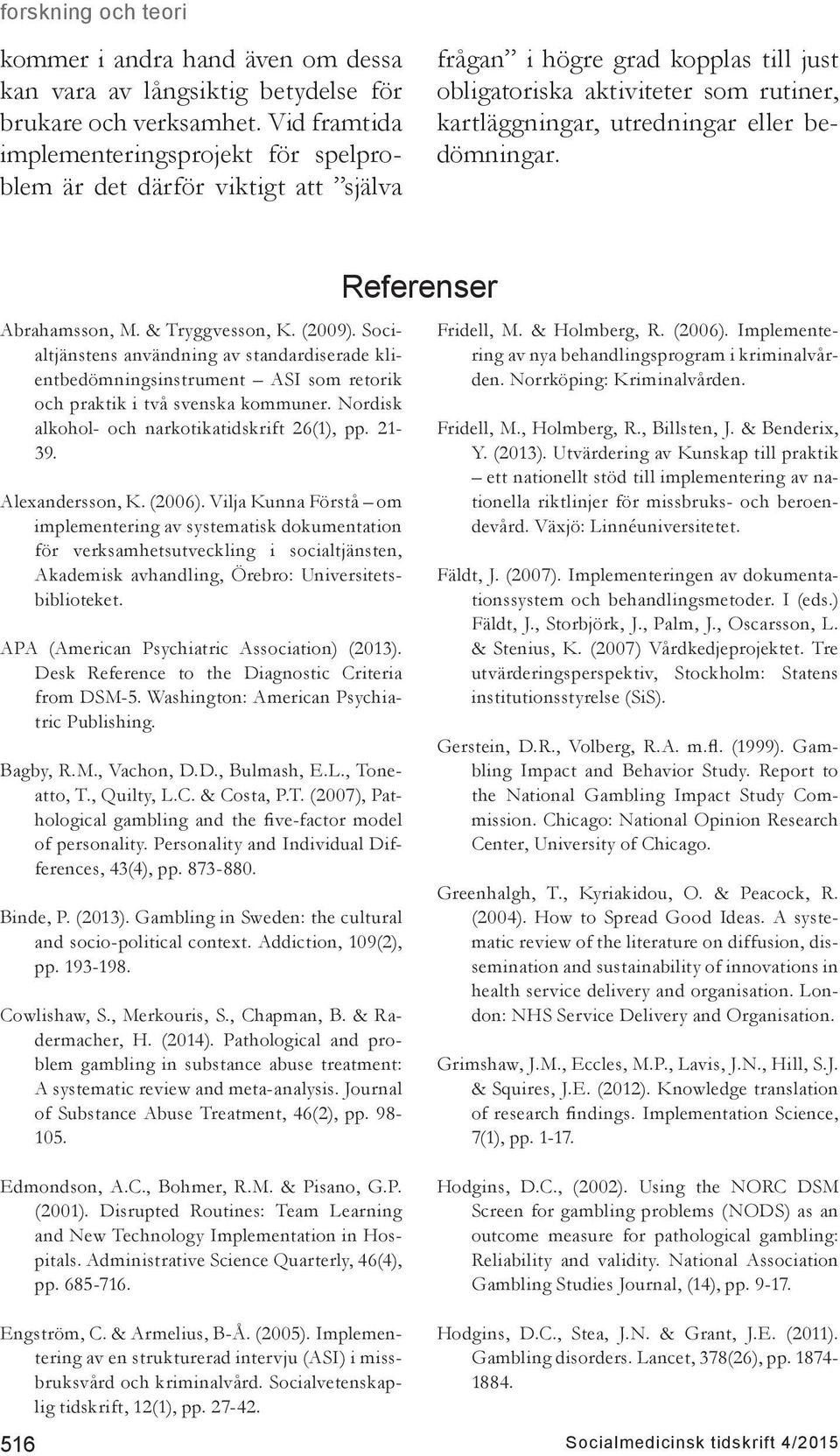 bedömningar. Abrahamsson, M. & Tryggvesson, K. (2009). Socialtjänstens användning av standardiserade klientbedömningsinstrument ASI som retorik och praktik i två svenska kommuner.