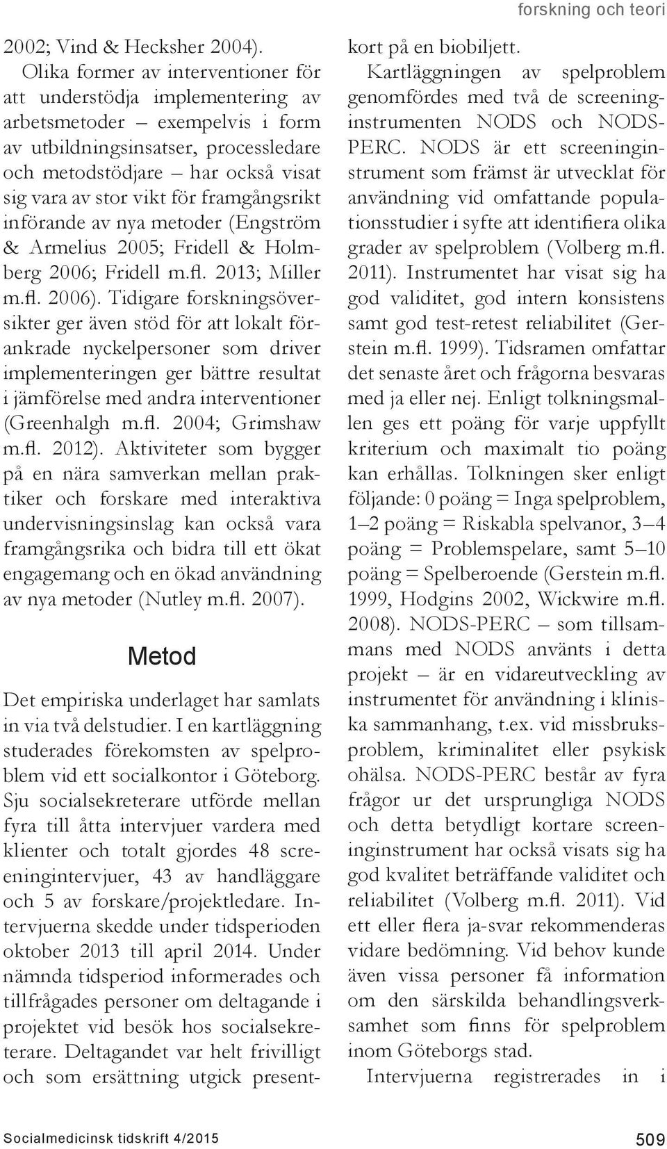 framgångsrikt införande av nya metoder (Engström & Armelius 2005; Fridell & Holmberg 2006; Fridell m.fl. 2013; Miller m.fl. 2006).