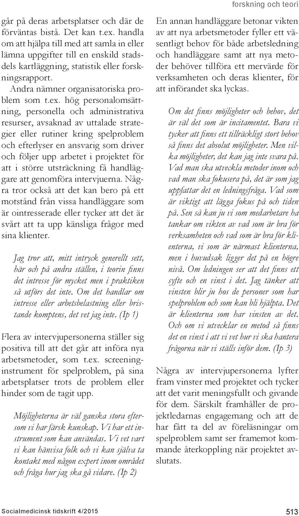 hög personalomsättning, personella och administrativa resurser, avsaknad av uttalade strategier eller rutiner kring spelproblem och efterlyser en ansvarig som driver och följer upp arbetet i