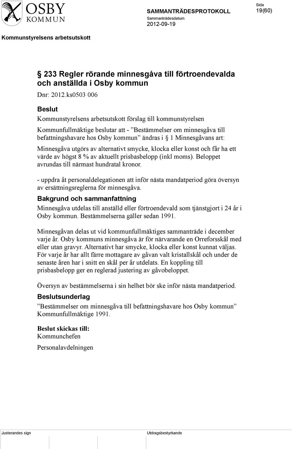 alternativt smycke, klocka eller konst och får ha ett värde av högst 8 % av aktuellt prisbasbelopp (inkl moms). Beloppet avrundas till närmast hundratal kronor.