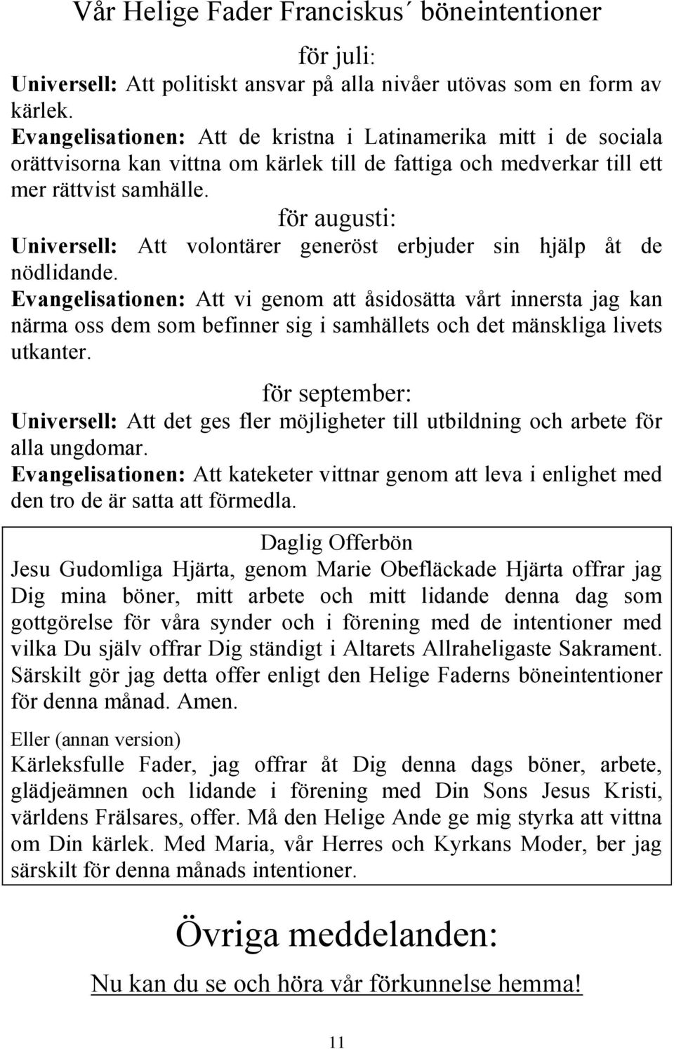 för augusti: Universell: Att volontärer generöst erbjuder sin hjälp åt de nödlidande.