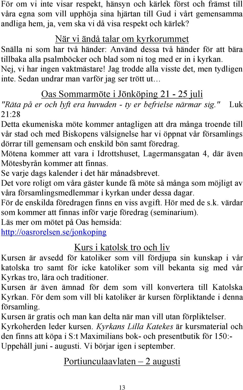 Jag trodde alla visste det, men tydligen inte. Sedan undrar man varför jag ser trött ut Oas Sommarmöte i Jönköping 21-25 juli "Räta på er och lyft era huvuden - ty er befrielse närmar sig.