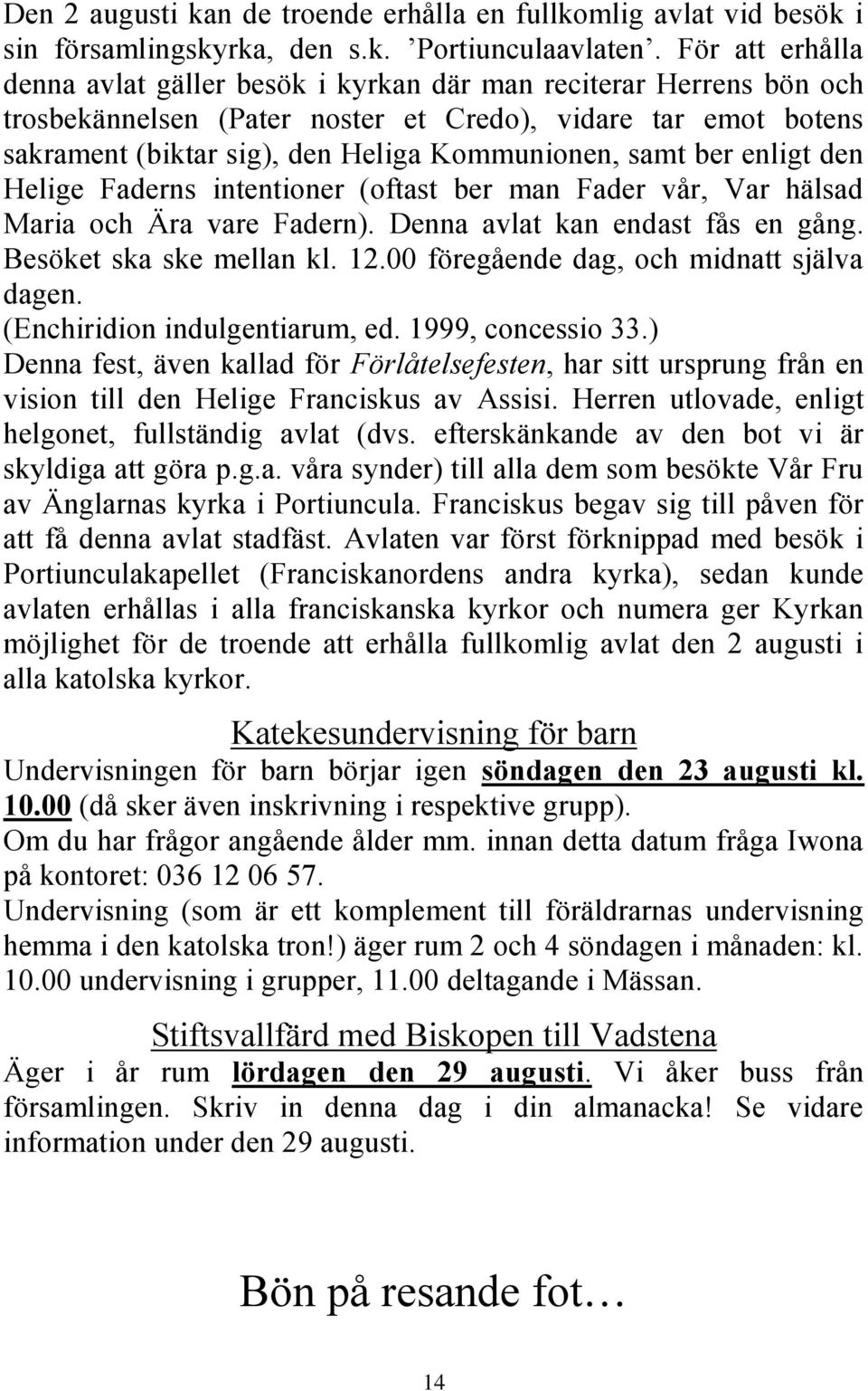 samt ber enligt den Helige Faderns intentioner (oftast ber man Fader vår, Var hälsad Maria och Ära vare Fadern). Denna avlat kan endast fås en gång. Besöket ska ske mellan kl. 12.