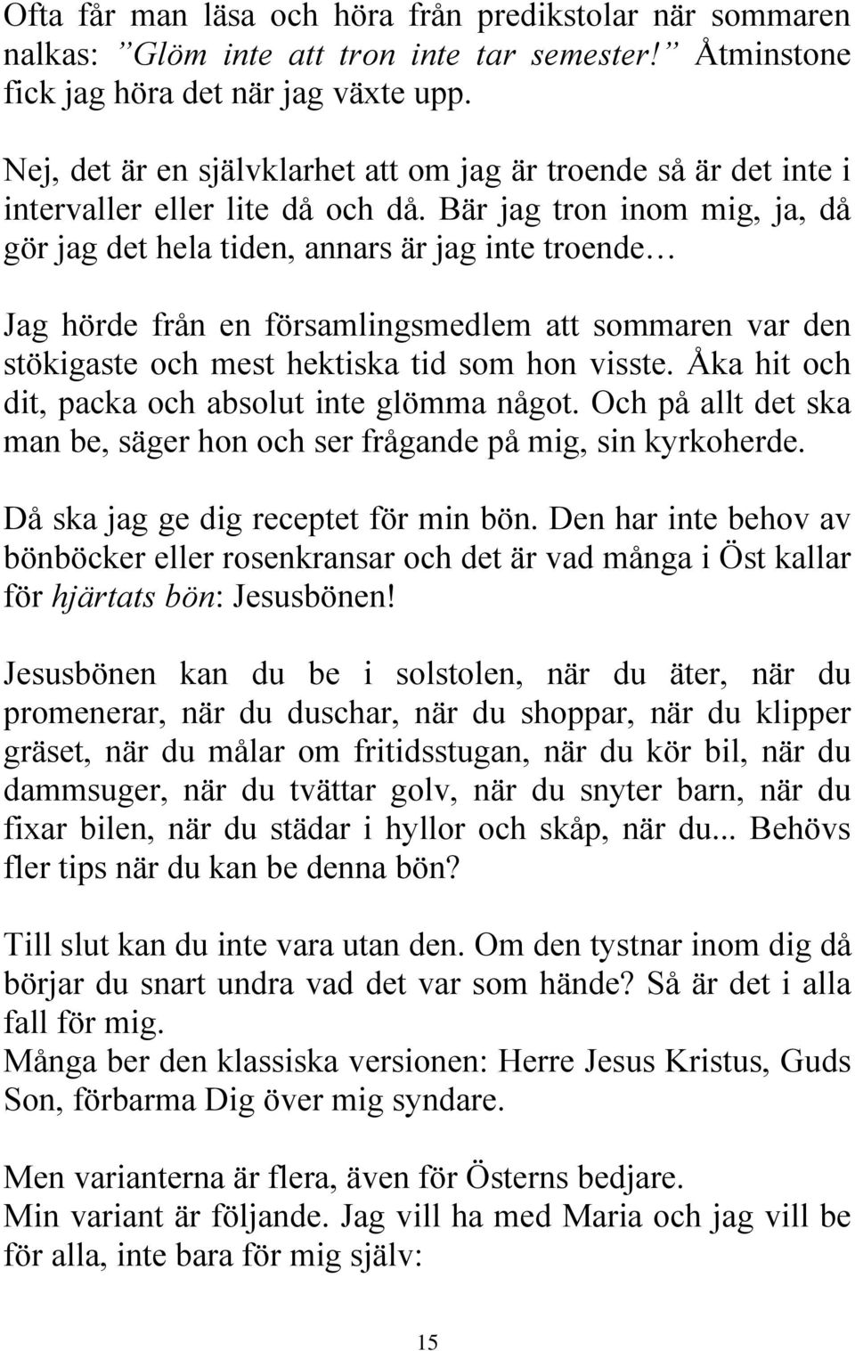 Bär jag tron inom mig, ja, då gör jag det hela tiden, annars är jag inte troende Jag hörde från en församlingsmedlem att sommaren var den stökigaste och mest hektiska tid som hon visste.