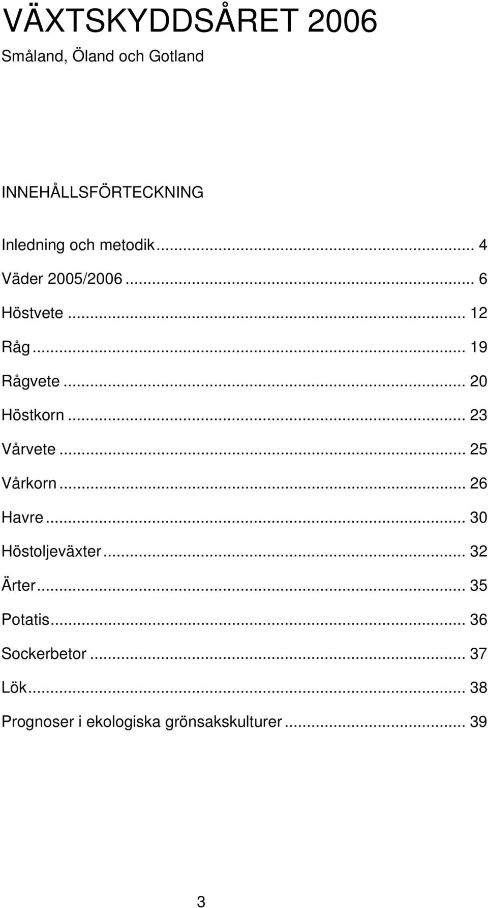 .. 23 Vårvete... 25 Vårkorn... 26 Havre... 3 Höstoljeväxter... 32 Ärter.