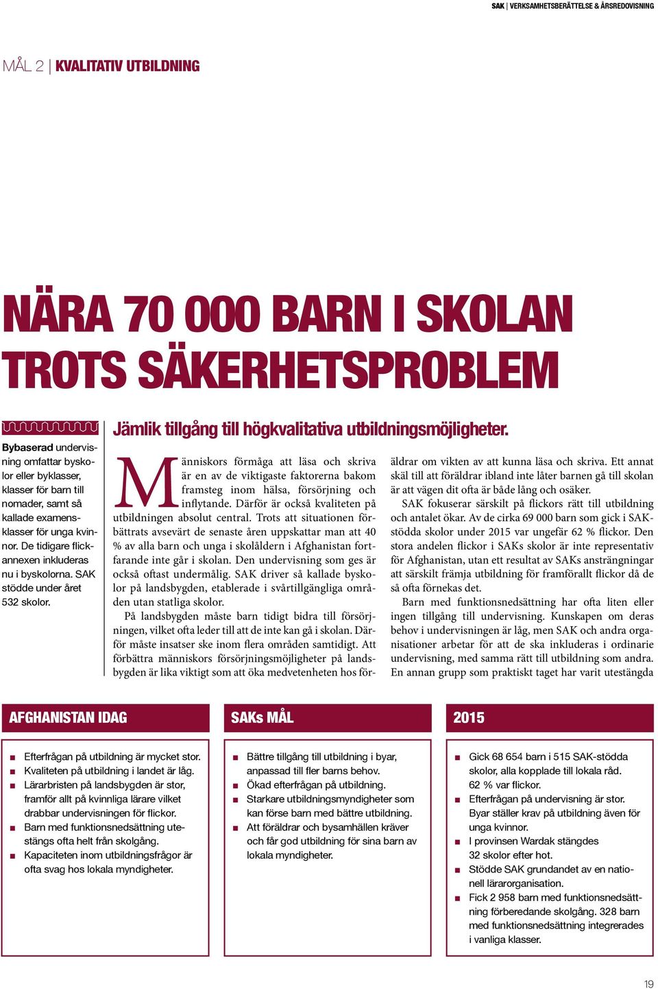 Människors förmåga att läsa och skriva är en av de viktigaste faktorerna bakom framsteg inom hälsa, försörjning och inflytande. Därför är också kvaliteten på utbildningen absolut central.