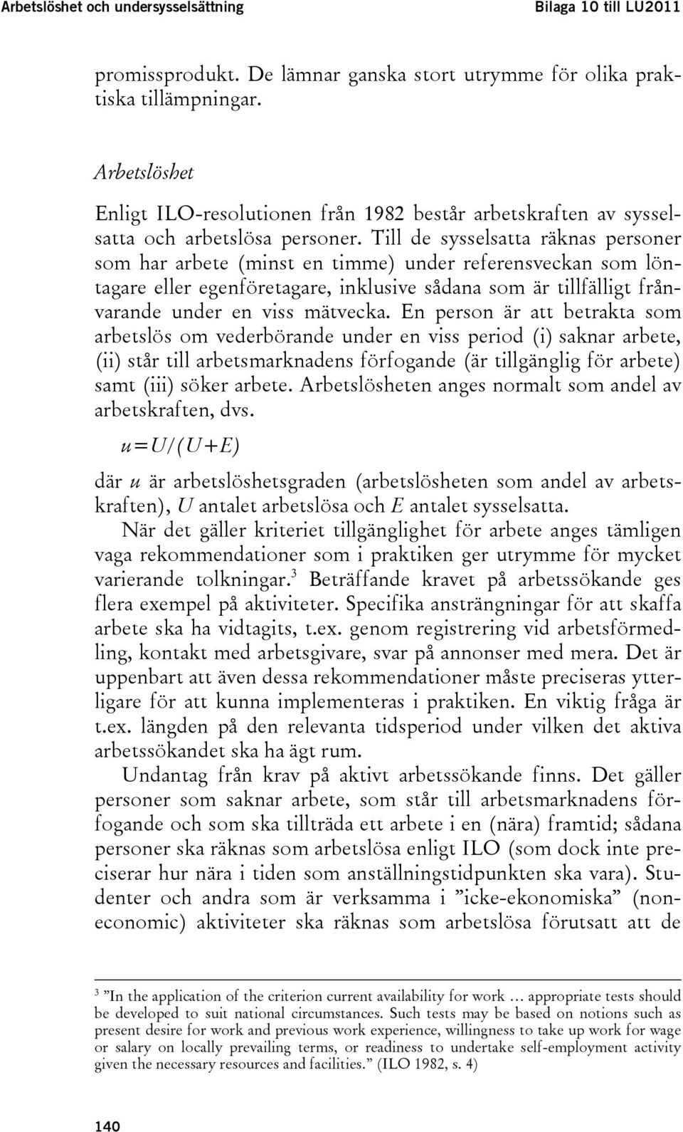 Till de sysselsatta räknas personer som har arbete (minst en timme) under referensveckan som löntagare eller egenföretagare, inklusive sådana som är tillfälligt frånvarande under en viss mätvecka.