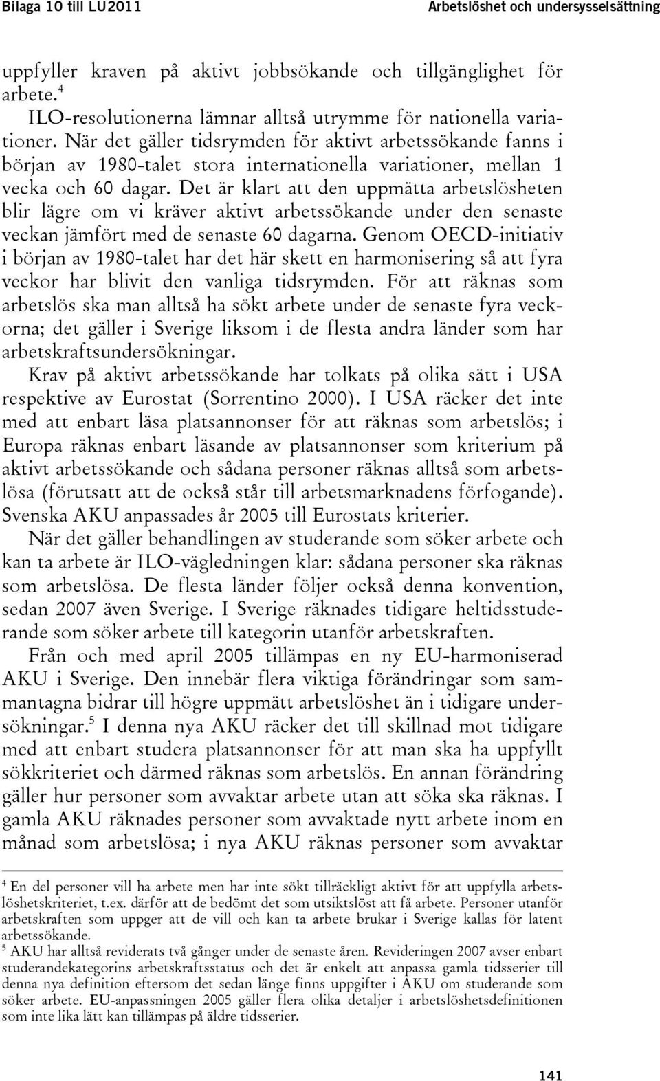 Det är klart att den uppmätta arbetslösheten blir lägre om vi kräver aktivt arbetssökande under den senaste veckan jämfört med de senaste 60 dagarna.