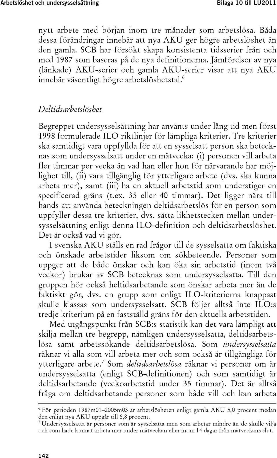 Jämförelser av nya (länkade) AKU-serier och gamla AKU-serier visar att nya AKU innebär väsentligt högre arbetslöshetstal.