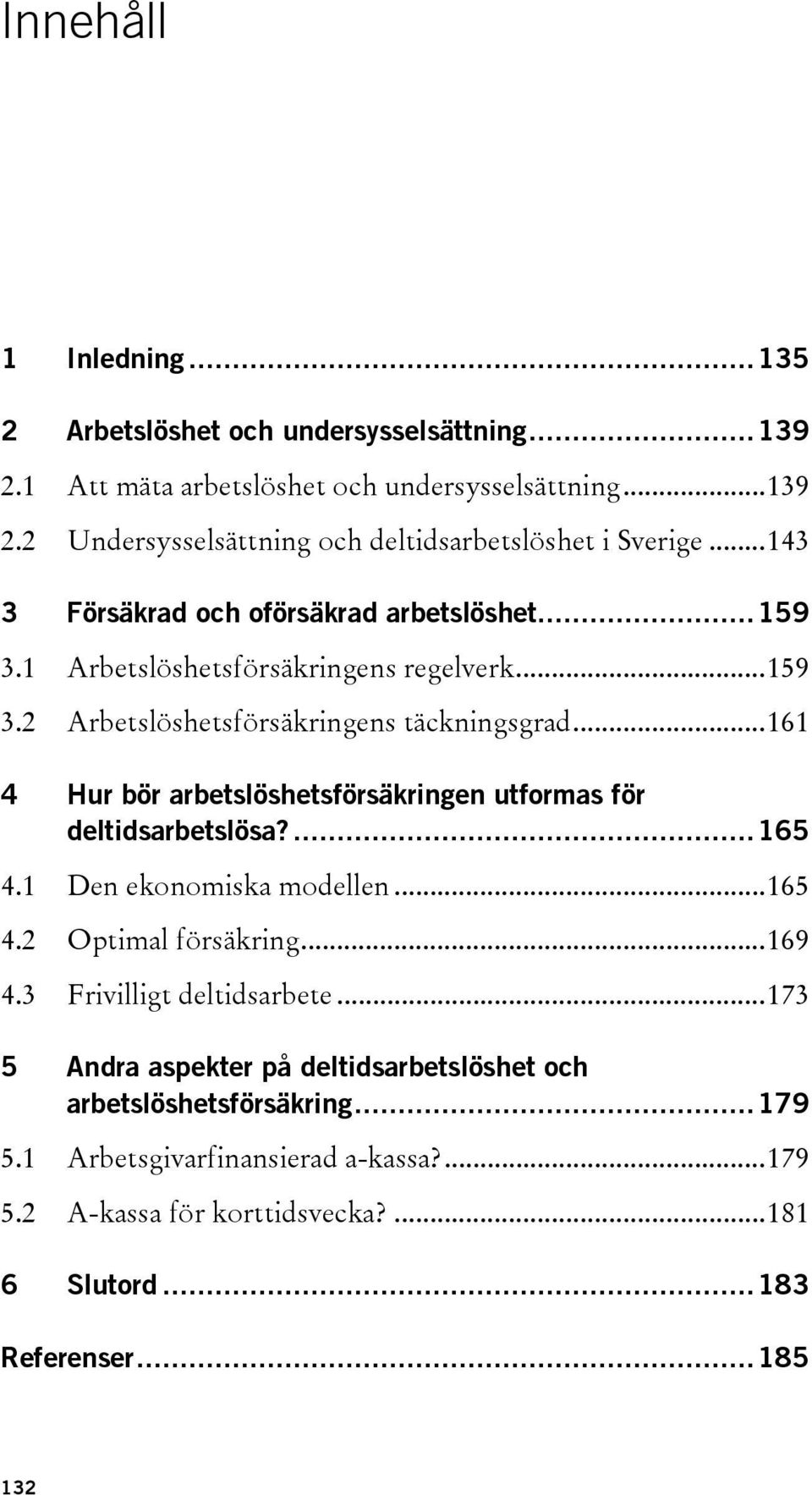 ..161 4 Hur bör arbetslöshetsförsäkringen utformas för deltidsarbetslösa?...165 4.1 Den ekonomiska modellen...165 4.2 Optimal försäkring...169 4.3 Frivilligt deltidsarbete.