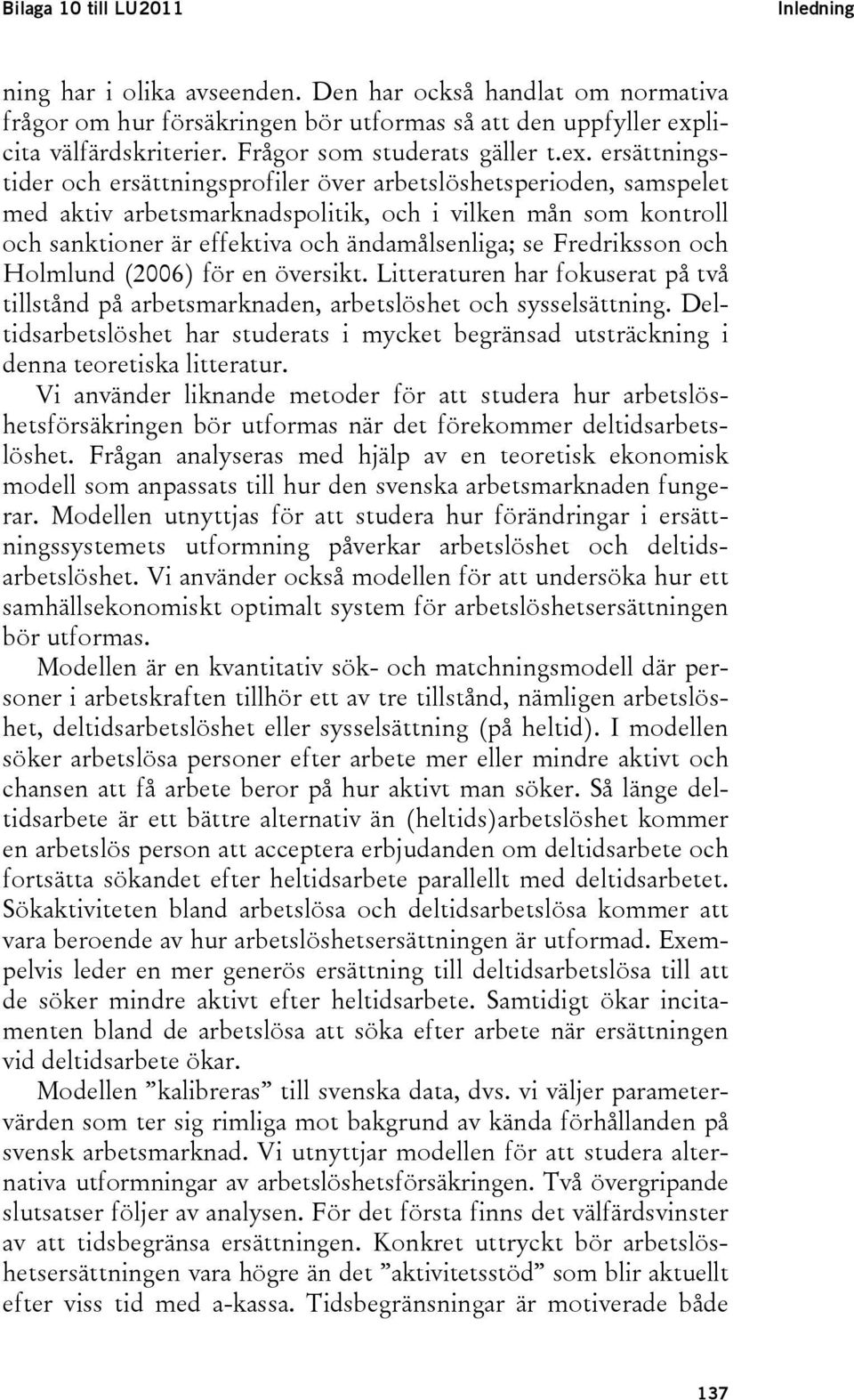 ersättningstider och ersättningsprofiler över arbetslöshetsperioden, samspelet med aktiv arbetsmarknadspolitik, och i vilken mån som kontroll och sanktioner är effektiva och ändamålsenliga; se