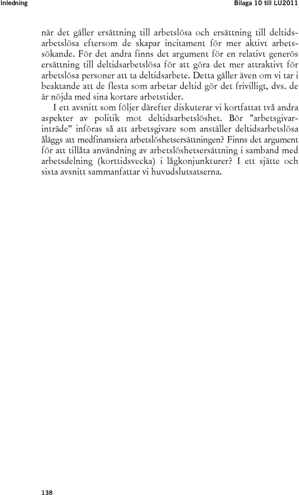 Detta gäller även om vi tar i beaktande att de flesta som arbetar deltid gör det frivilligt, dvs. de är nöjda med sina kortare arbetstider.
