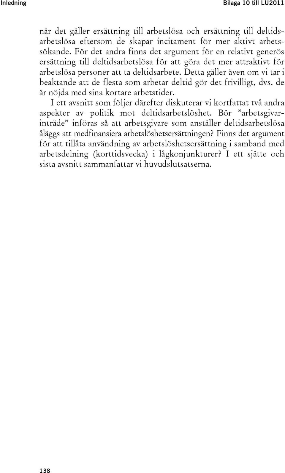 Detta gäller även om vi tar i beaktande att de flesta som arbetar deltid gör det frivilligt, dvs. de är nöjda med sina kortare arbetstider.