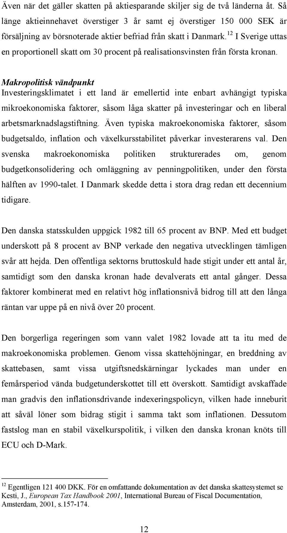 12 I uttas en proportionell skatt om 30 på realisationsvinsten från första kronan.