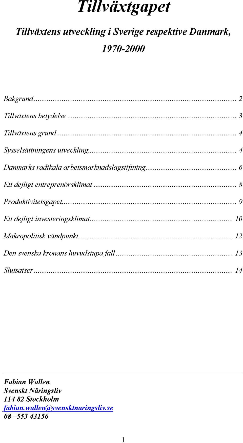 .. 8 Produktivitetsgapet... 9 Ett dejligt investeringsklimat... 10 Makropolitisk vändpunkt.