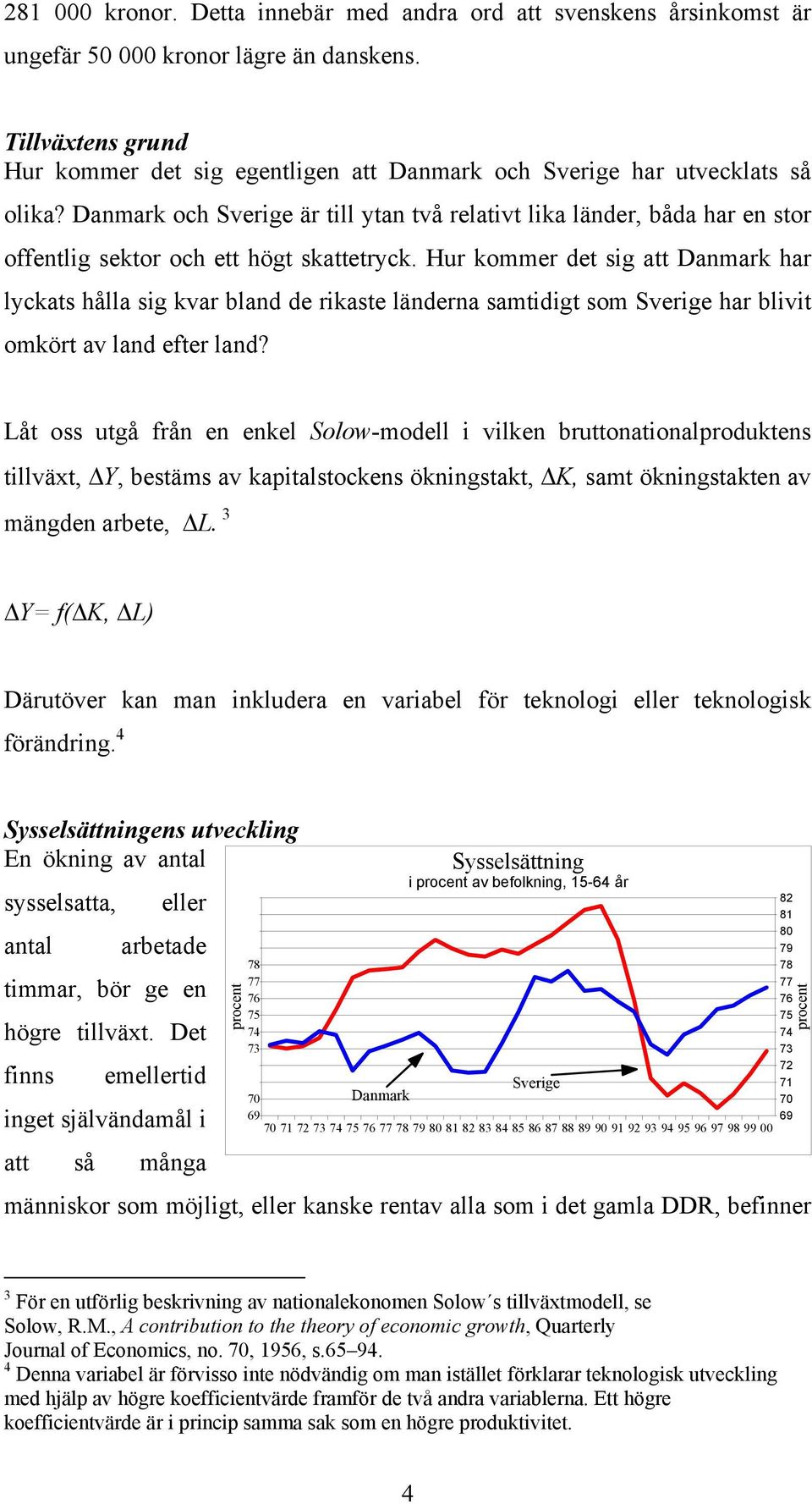 Hur kommer det sig att har lyckats hålla sig kvar bland de rikaste länderna samtidigt som har blivit omkört av land efter land?