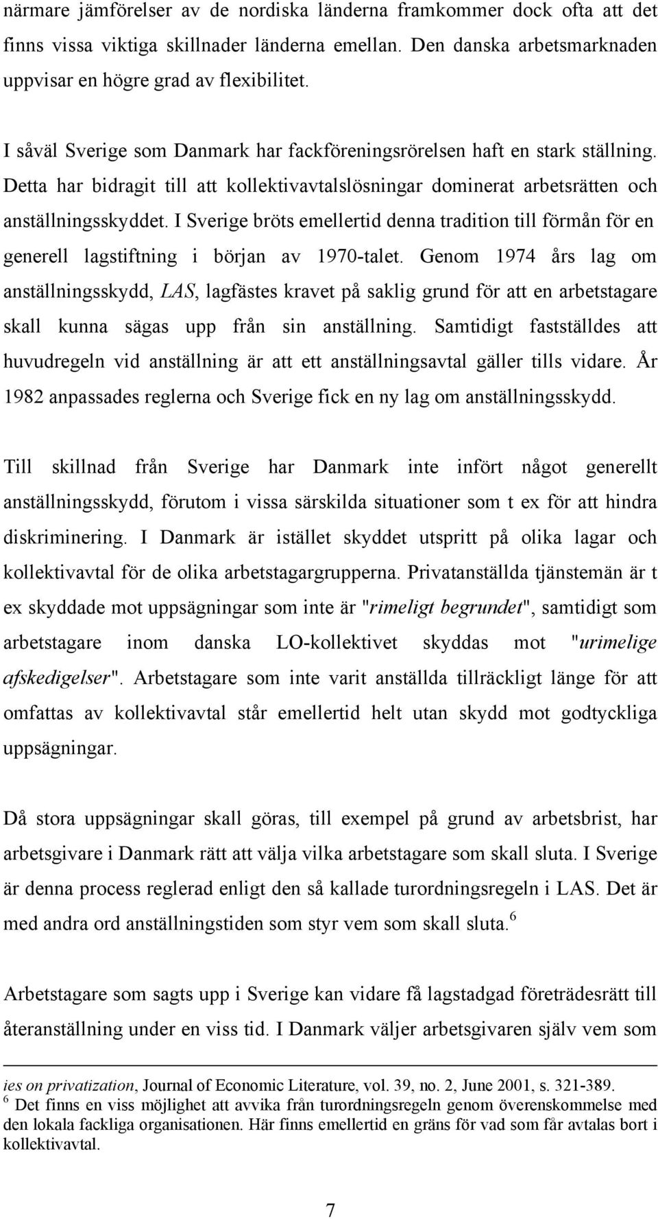 I bröts emellertid denna tradition till förmån för en generell lagstiftning i början av 1970-talet.