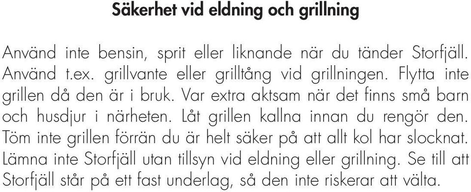 Var extra aktsam när det finns små barn och husdjur i närheten. Låt grillen kallna innan du rengör den.