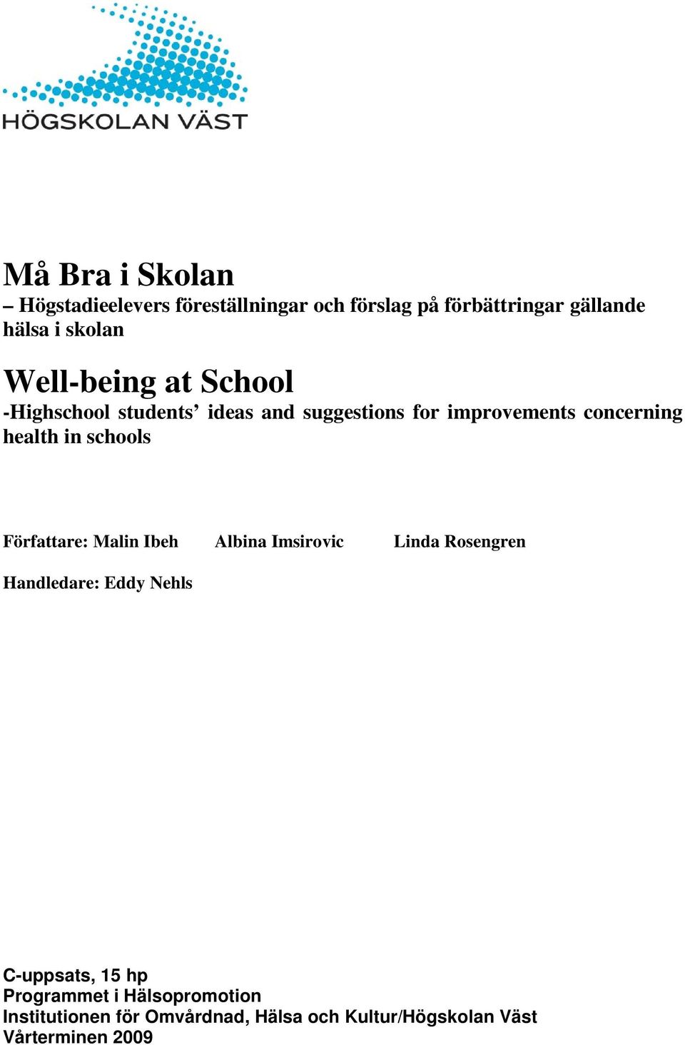 schools Författare: Malin Ibeh Albina Imsirovic Linda Rosengren Handledare: Eddy Nehls C-uppsats, 15 hp