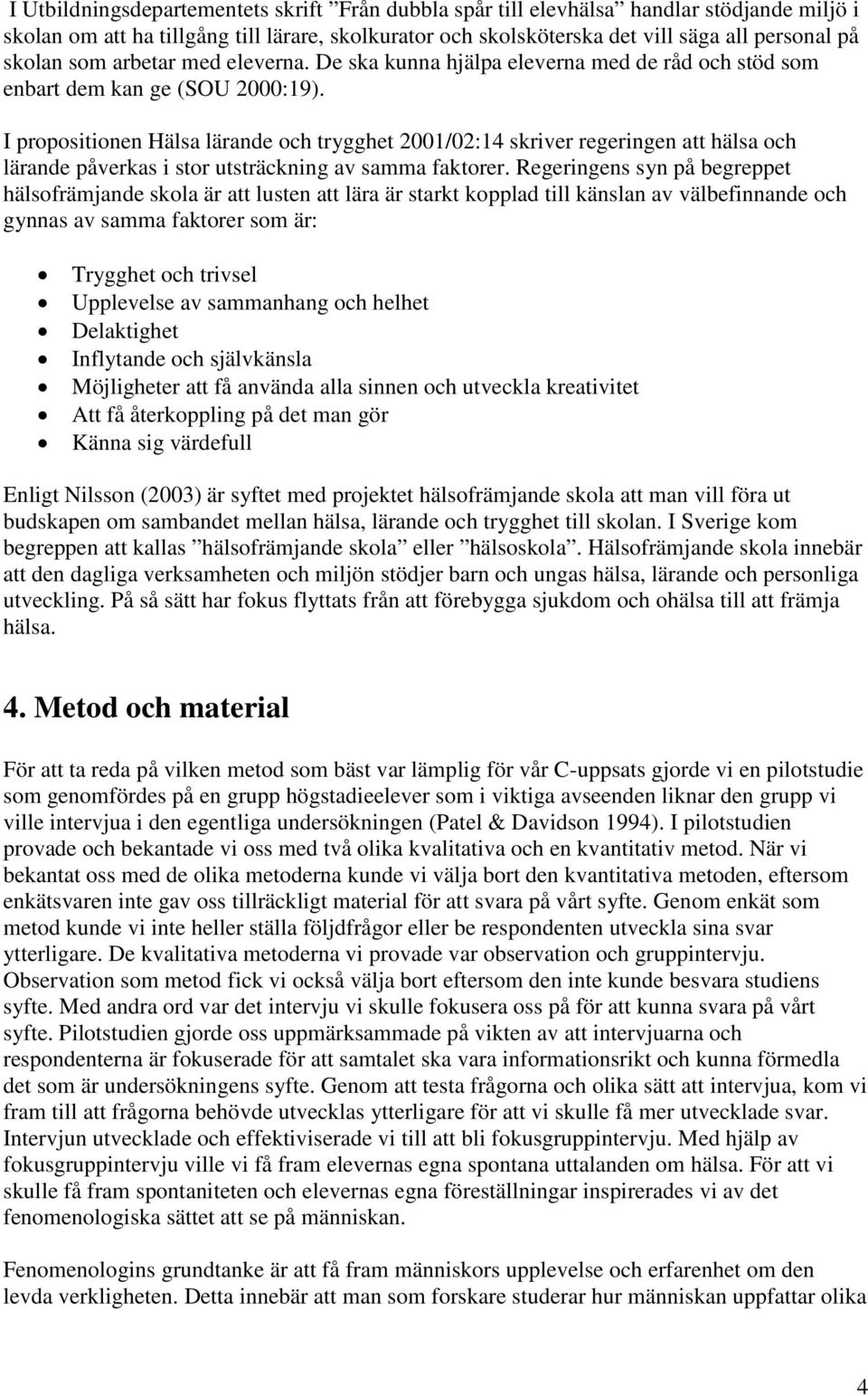 I propositionen Hälsa lärande och trygghet 2001/02:14 skriver regeringen att hälsa och lärande påverkas i stor utsträckning av samma faktorer.