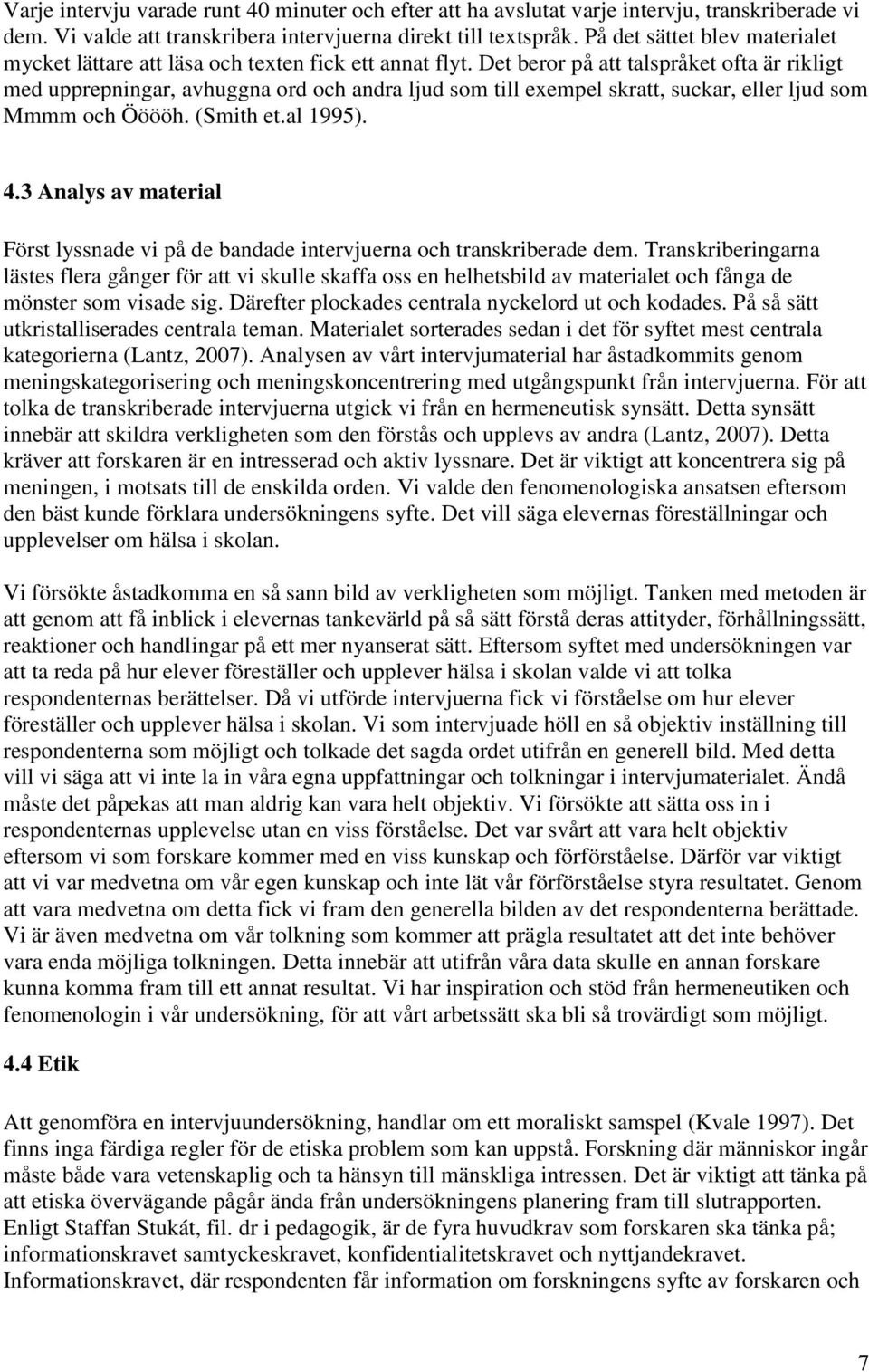 Det beror på att talspråket ofta är rikligt med upprepningar, avhuggna ord och andra ljud som till exempel skratt, suckar, eller ljud som Mmmm och Ööööh. (Smith et.al 1995). 4.