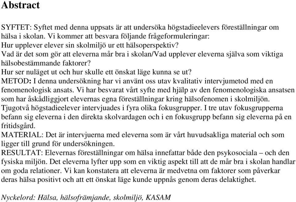 Vad är det som gör att eleverna mår bra i skolan/vad upplever eleverna själva som viktiga hälsobestämmande faktorer? Hur ser nuläget ut och hur skulle ett önskat läge kunna se ut?