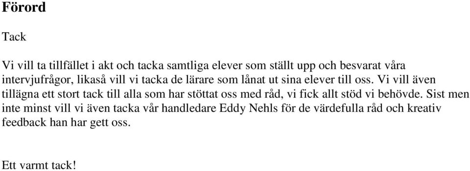 Vi vill även tillägna ett stort tack till alla som har stöttat oss med råd, vi fick allt stöd vi behövde.