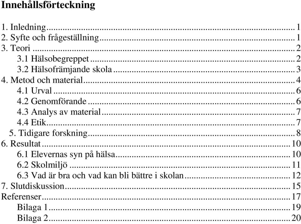 Tidigare forskning... 8 6. Resultat... 10 6.1 Elevernas syn på hälsa... 10 6.2 Skolmiljö... 11 6.