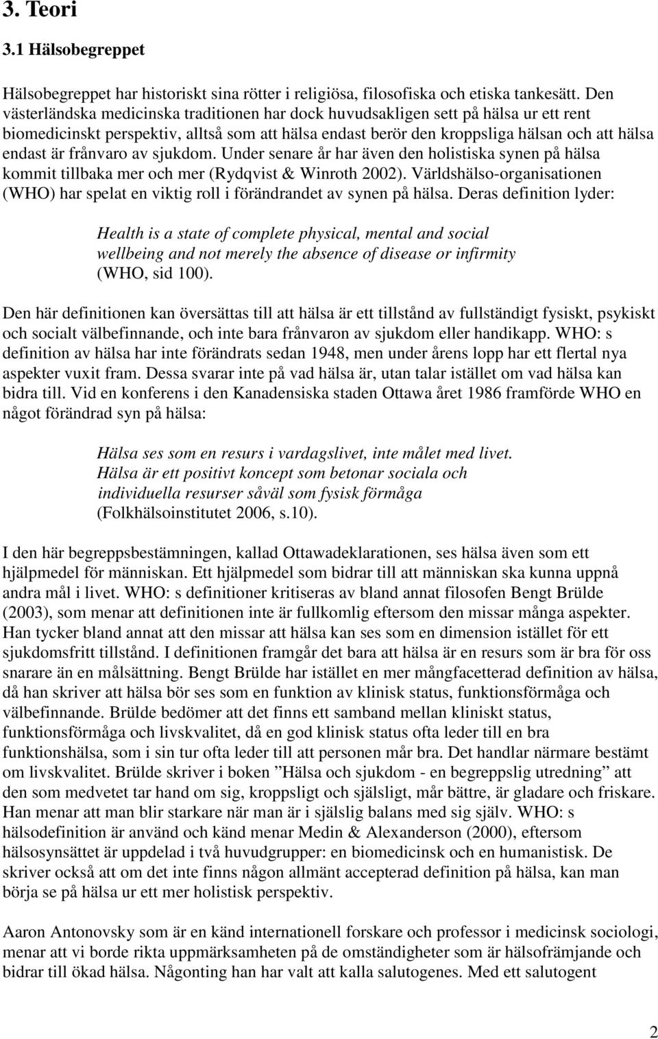 frånvaro av sjukdom. Under senare år har även den holistiska synen på hälsa kommit tillbaka mer och mer (Rydqvist & Winroth 2002).