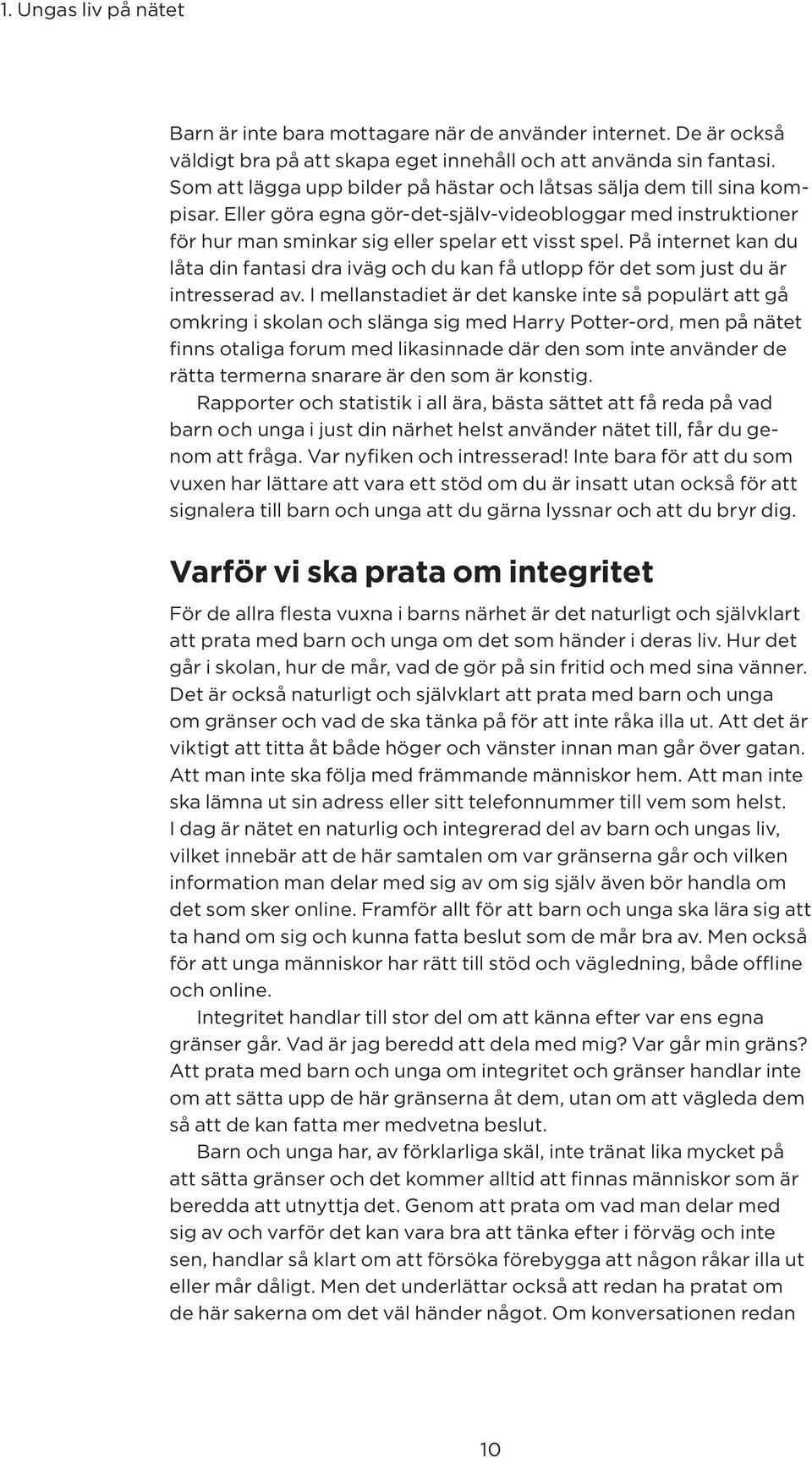 På internet kan du låta din fantasi dra iväg och du kan få utlopp för det som just du är intresserad av.