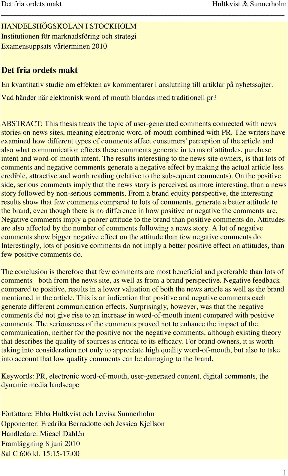 ABSTRACT: This thesis treats the topic of user-generated comments connected with news stories on news sites, meaning electronic word-of-mouth combined with PR.