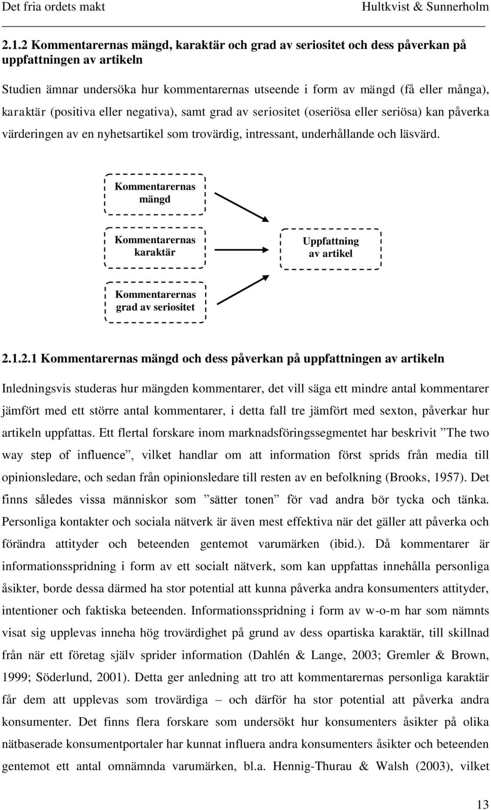 Kommentarernas mängd Kommentarernas karaktär Uppfattning av artikel Kommentarernas grad av seriositet 2.