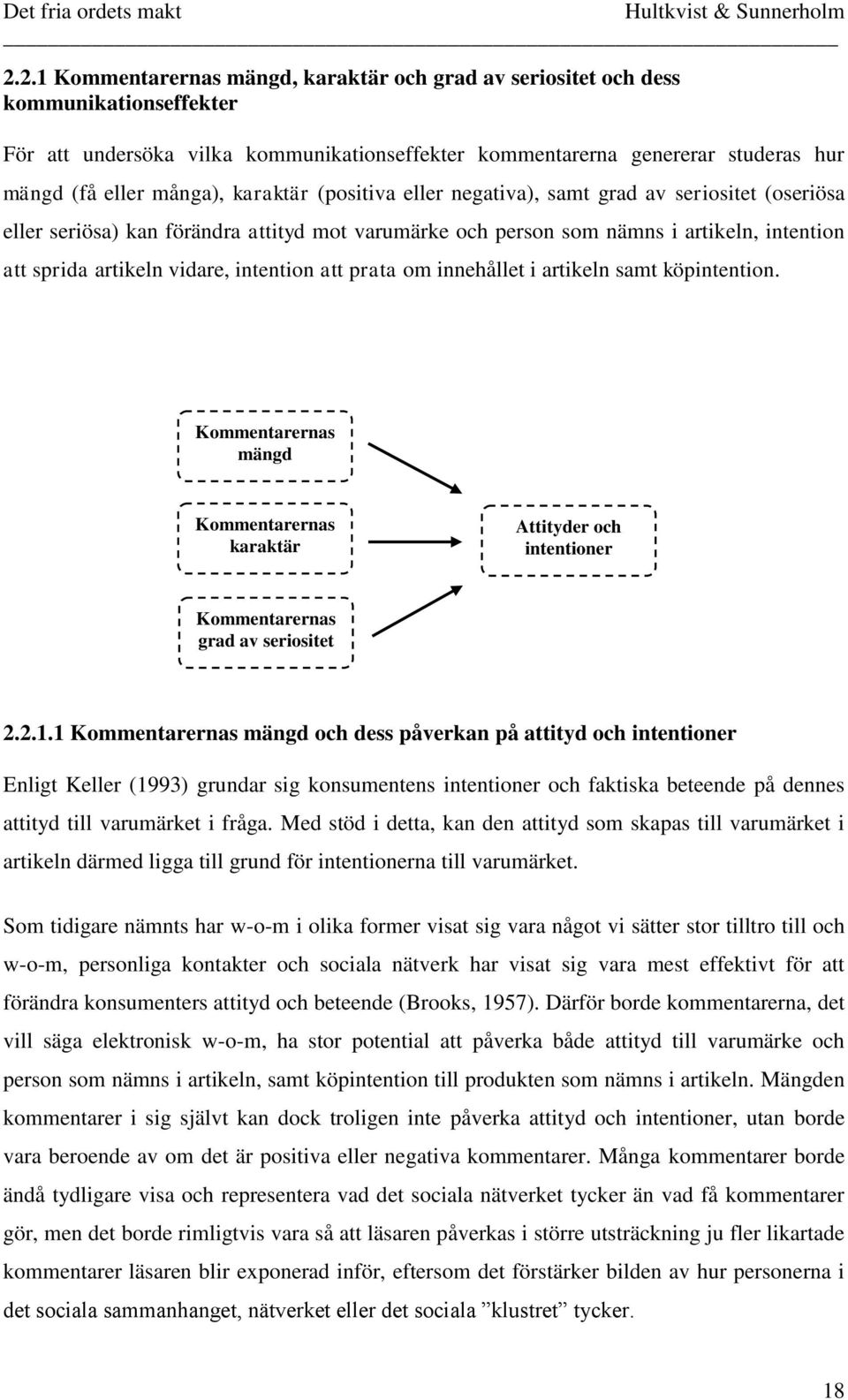 intention att prata om innehållet i artikeln samt köpintention. Kommentarernas mängd Kommentarernas karaktär Attityder och intentioner Kommentarernas grad av seriositet 2.2.1.